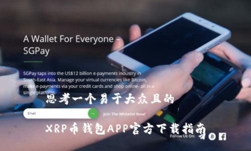 思考一个易于大众且的

XRP币钱包APP官方下载指南