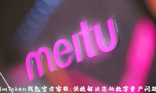 
imToken钱包官方客服：便捷解决您的数字资产问题
