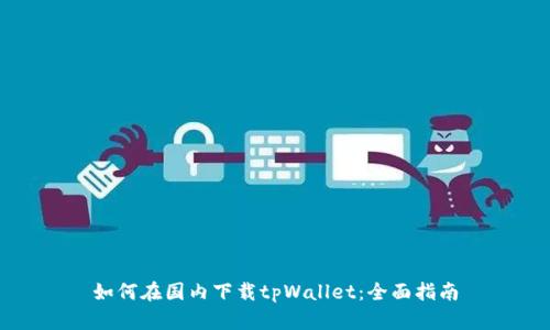 如何在国内下载tpWallet：全面指南