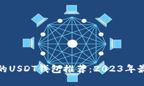 最安全的USDT钱包推荐：2023年最佳选择