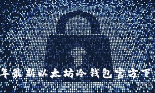 2023年最新以太坊冷钱包官方下载指南