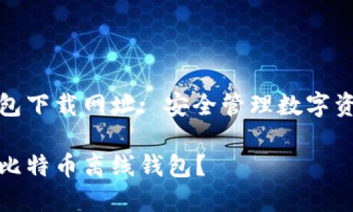 比特币离线钱包下载网址: 安全管理数字资产的最佳选择

如何安全下载比特币离线钱包？