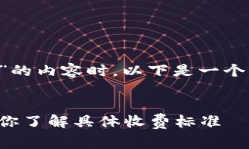 在撰写有关“tpWallet上架费用”的内容时，以下是一个符合  的、关键词以及内容大纲。


tpWallet上架费用详解：一文带你了解具体收费标准