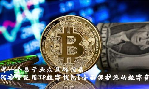 思考一个易于大众且的优质
如何安全使用TP数字钱包？全面保护您的数字资产