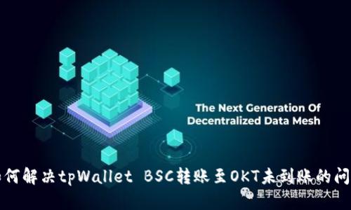 如何解决tpWallet BSC转账至OKT未到账的问题