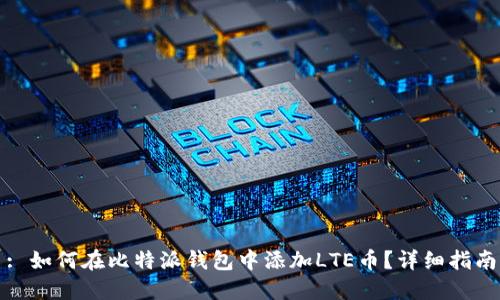 : 如何在比特派钱包中添加LTE币？详细指南