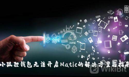 小狐狸钱包无法开启Matic的解决方案与指南