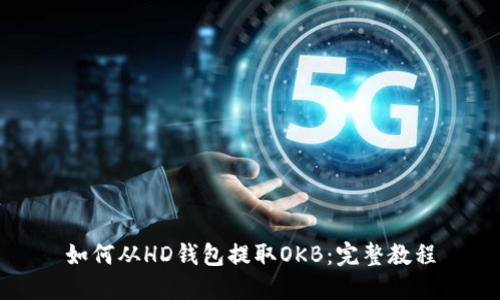 如何从HD钱包提取OKB：完整教程