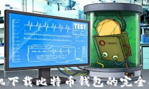 
手机下载比特币钱包的完全指南