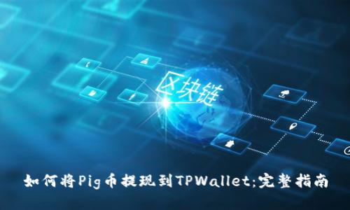 如何将Pig币提现到TPWallet：完整指南