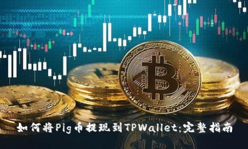 如何将Pig币提现到TPWallet：完整指南