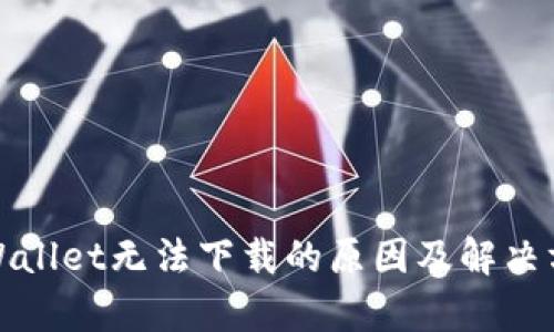 tpWallet无法下载的原因及解决方案