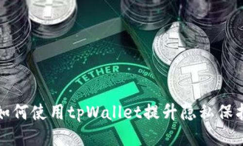 如何使用tpWallet提升隐私保护
