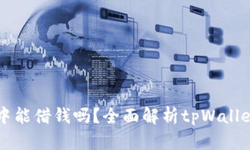 在tpWallet中能借钱吗？全面解析tpWallet的借贷功能