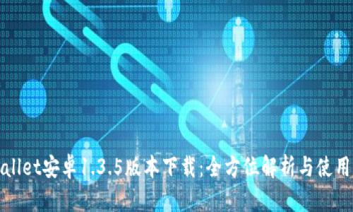 tpWallet安卓1.3.5版本下载：全方位解析与使用指南