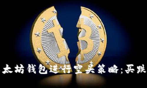 如何通过以太坊钱包进行空头策略：买跌的终极指南