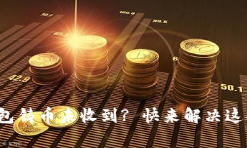 : 比特派钱包铸币未收到? 快来解决这些常见问题！
