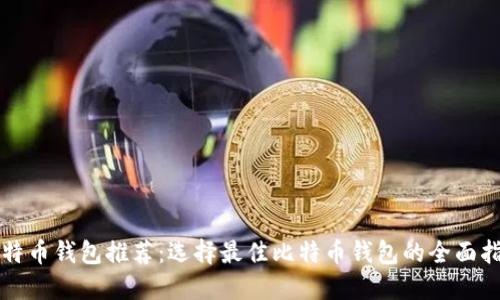 比特币钱包推荐：选择最佳比特币钱包的全面指南