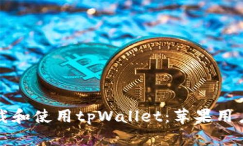 如何安全下载和使用tpWallet：苹果用户的完整指南