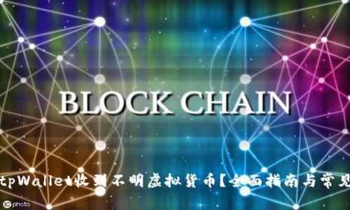 如何处理tpWallet收到不明虚拟货币？全面指南与常见问题解答