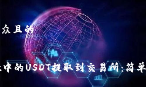 思考一个易于大众且的


如何将tpWallet中的USDT提取到交易所：简单步骤及注意事项