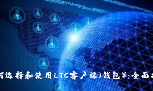 如何选择和使用LTC客户端（钱包）：全面指南