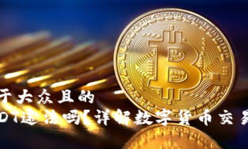 思考一个易于大众且的  
钱包买卖USDT违法吗？详解数字货币交易的法律风险