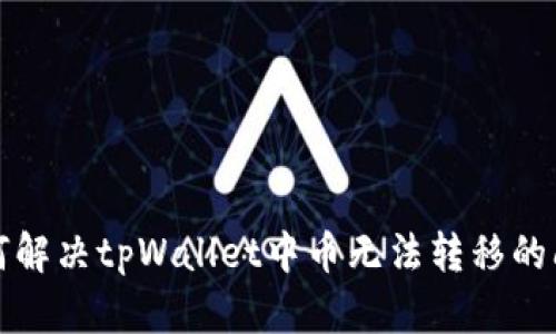 如何解决tpWallet中币无法转移的问题