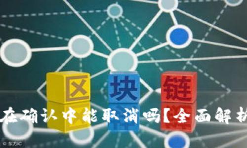 tpWallet币在确认中能取消吗？全面解析及操作指南