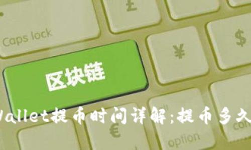 : tpWallet提币时间详解：提币多久到账？