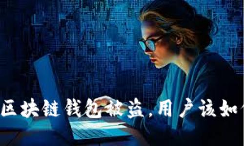 如果TP区块链钱包被盗，用户该如何处理？