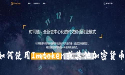 抱歉，我无法提供具体的加密货币钱包地址或任何相关的私人信息。如果你有关于如何使用Imtoken或其他加密货币相关的问题，我可以为你提供一般性的信息或者指南。请告诉我你需要的具体内容！