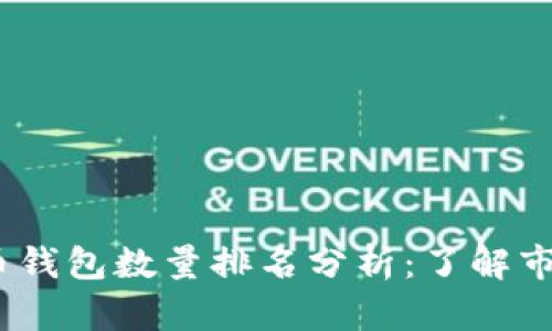2023年比特币钱包数量排名分析：了解市场的关键趋势
