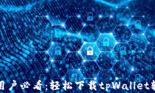 
安卓手机用户必看：轻松下载tpWallet软件的方法