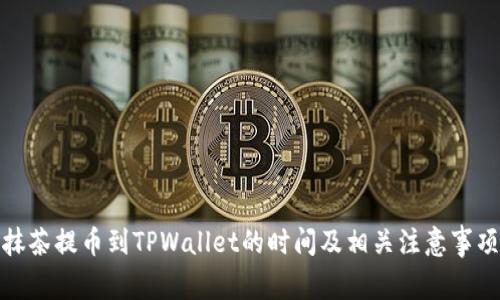 抹茶提币到TPWallet的时间及相关注意事项