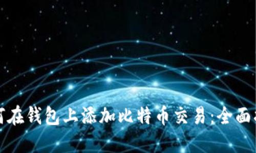 如何在钱包上添加比特币交易：全面指南