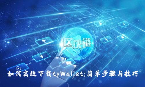 如何高效下载tpWallet：简单步骤与技巧