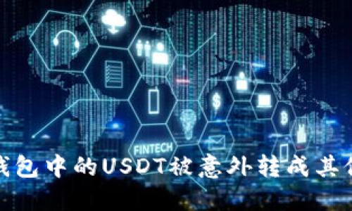 如何处理钱包中的USDT被意外转成其他币的情况