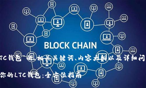 以下是针对“LTC钱包”的、相关关键词、内容大纲以及详细问题介绍的框架。

如何选择适合你的LTC钱包：全方位指南