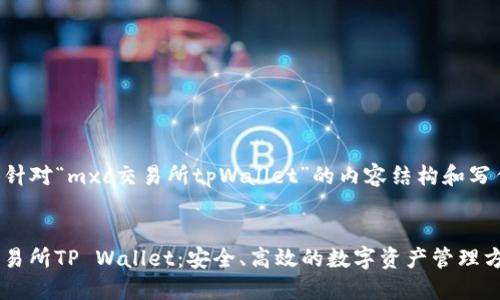 以下是针对“mxc交易所tpWallet”的内容结构和写作提纲。


MXC交易所TP Wallet：安全、高效的数字资产管理方案