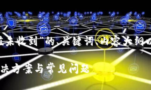以下是针对“LTC钱包充值未收到”的、关键词、内容大纲以及问题介绍的详细信息。

LTC钱包充值未收到的解决方案与常见问题
