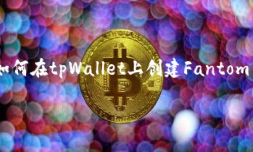 为了构建一个全面、易于理解且的内容，我们将探讨如何在tpWallet上创建Fantom (FTM) 钱包。以下是根据您的要求构建的内容结构。

如何在tpWallet上轻松创建Fantom (FTM) 钱包？