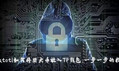 biatoti如何将柴犬币放入TP钱包：一步一步的指南