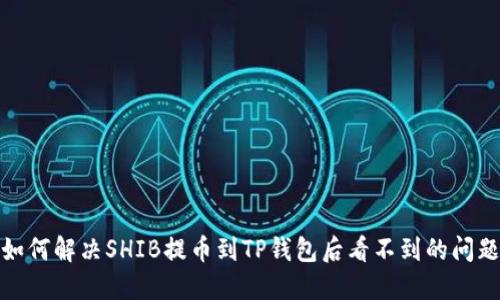 如何解决SHIB提币到TP钱包后看不到的问题