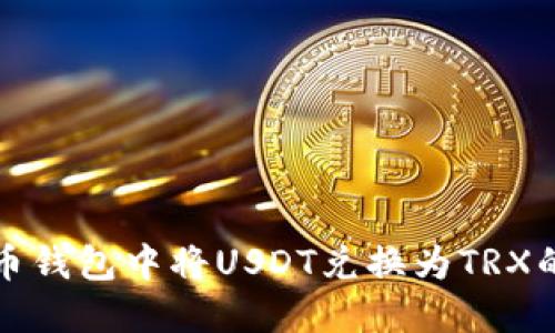 如何在火币钱包中将USDT兑换为TRX的详细指南