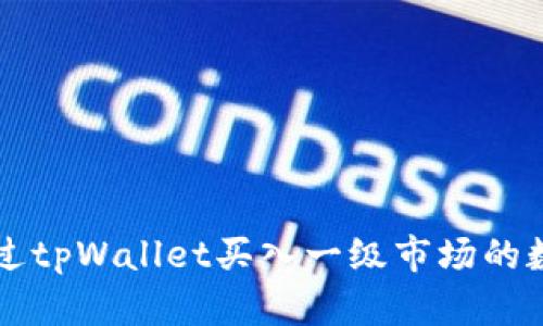 如何通过tpWallet买入一级市场的数字货币