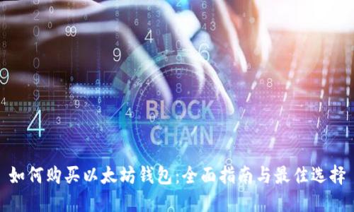 如何购买以太坊钱包：全面指南与最佳选择