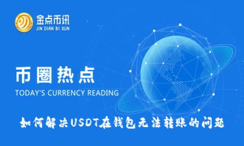 如何解决USDT在钱包无法转账的问题