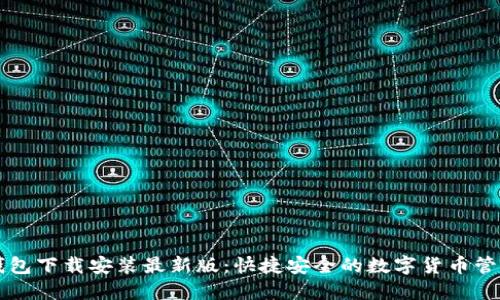 虚拟钱包下载安装最新版：快捷安全的数字货币管理方案