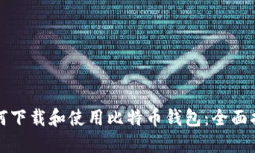 如何下载和使用比特币钱包：全面指南